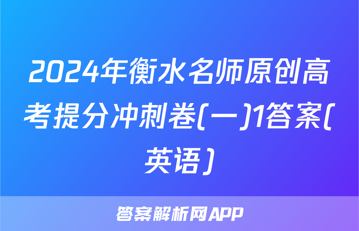 2024年衡水名师原创高考提分冲刺卷(一)1答案(英语)
