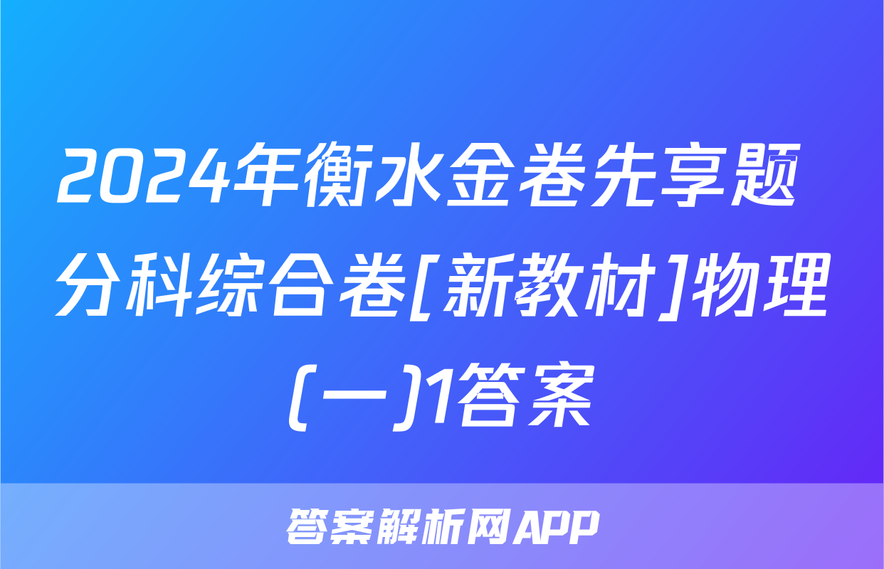 2024年衡水金卷先享题 分科综合卷[新教材]物理(一)1答案