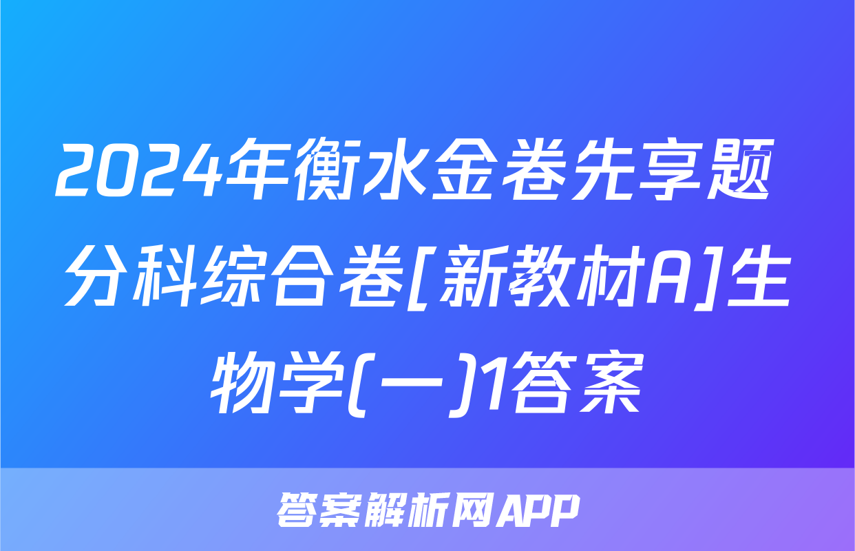 2024年衡水金卷先享题 分科综合卷[新教材A]生物学(一)1答案