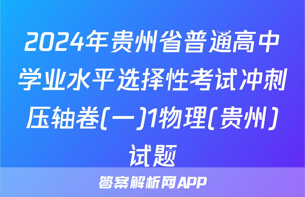 2024年贵州省普通高中学业水平选择性考试冲刺压轴卷(一)1物理(贵州)试题
