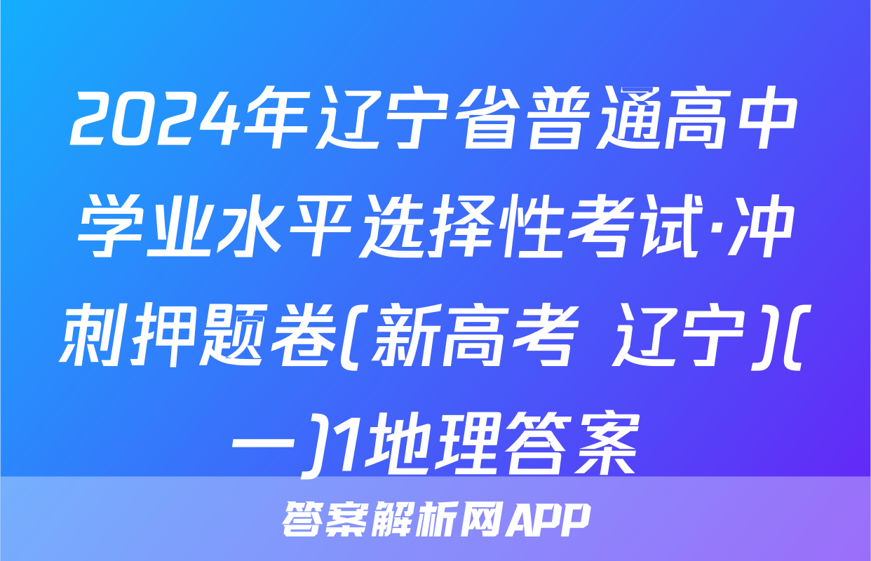 2024年辽宁省普通高中学业水平选择性考试·冲刺押题卷(新高考 辽宁)(一)1地理答案