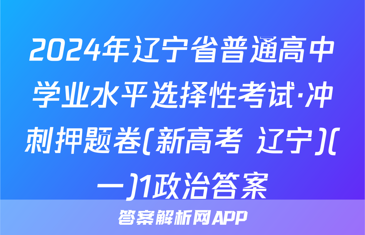 2024年辽宁省普通高中学业水平选择性考试·冲刺押题卷(新高考 辽宁)(一)1政治答案