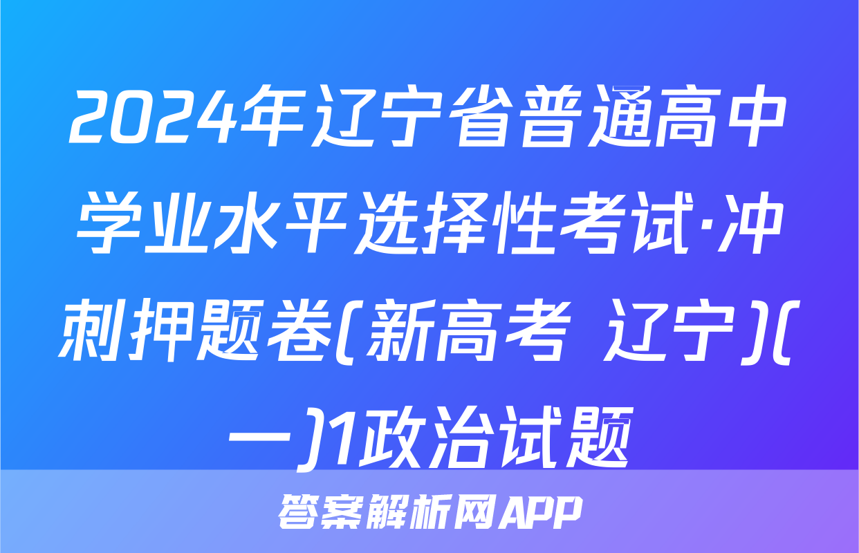 2024年辽宁省普通高中学业水平选择性考试·冲刺押题卷(新高考 辽宁)(一)1政治试题