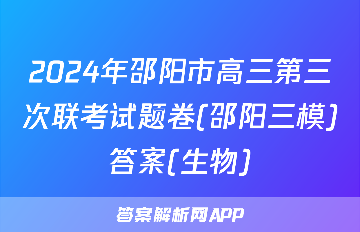 2024年邵阳市高三第三次联考试题卷(邵阳三模)答案(生物)