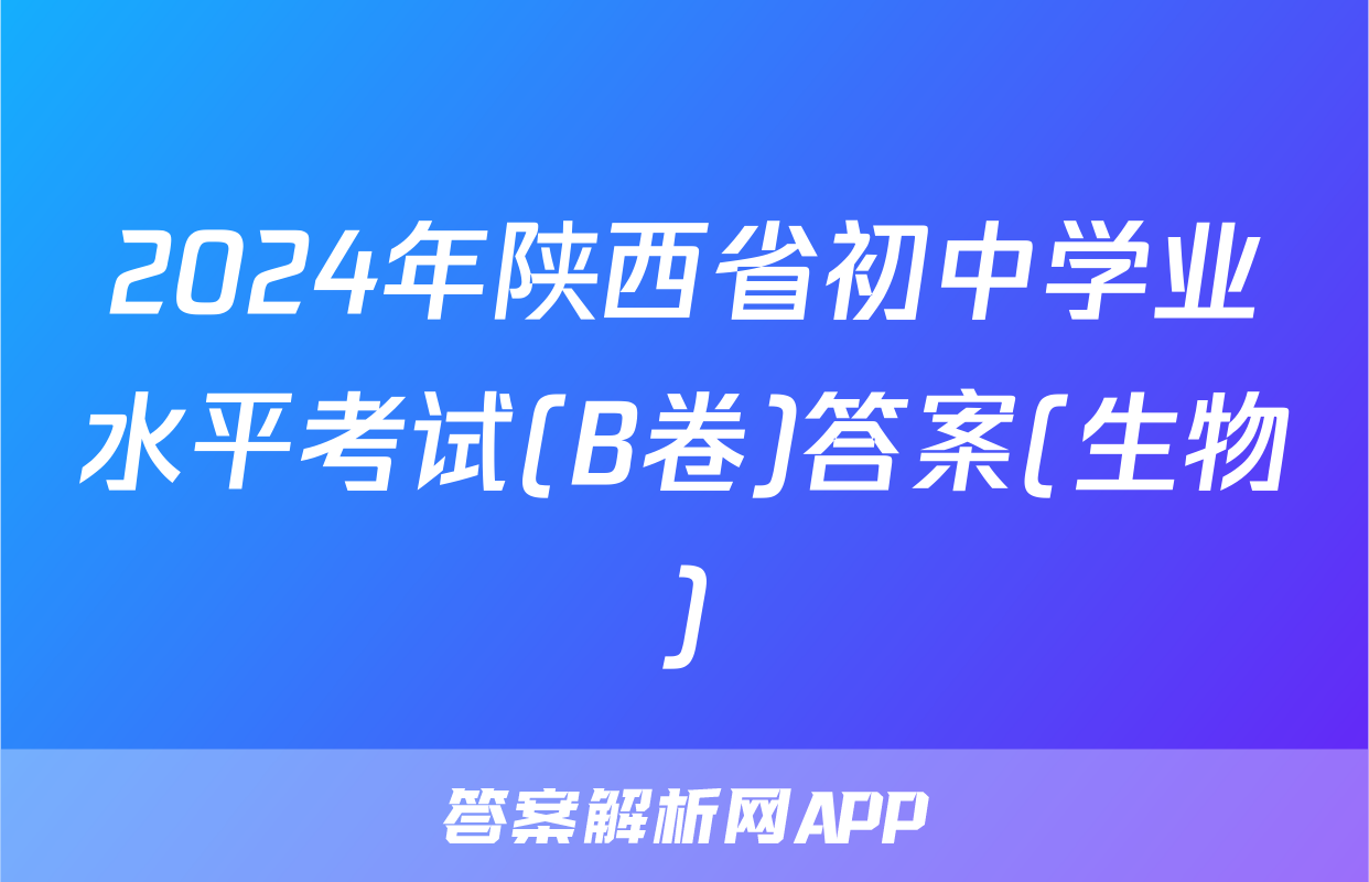 2024年陕西省初中学业水平考试(B卷)答案(生物)