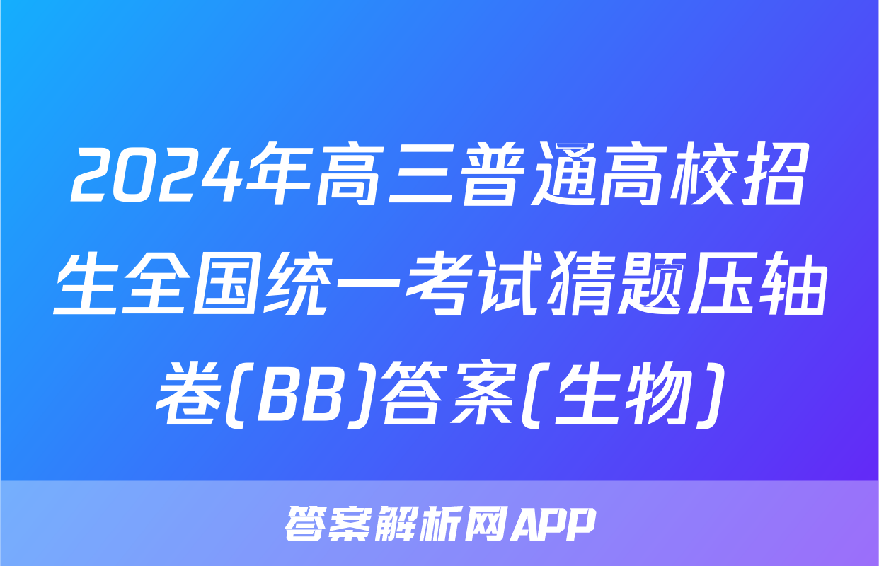 2024年高三普通高校招生全国统一考试猜题压轴卷(BB)答案(生物)