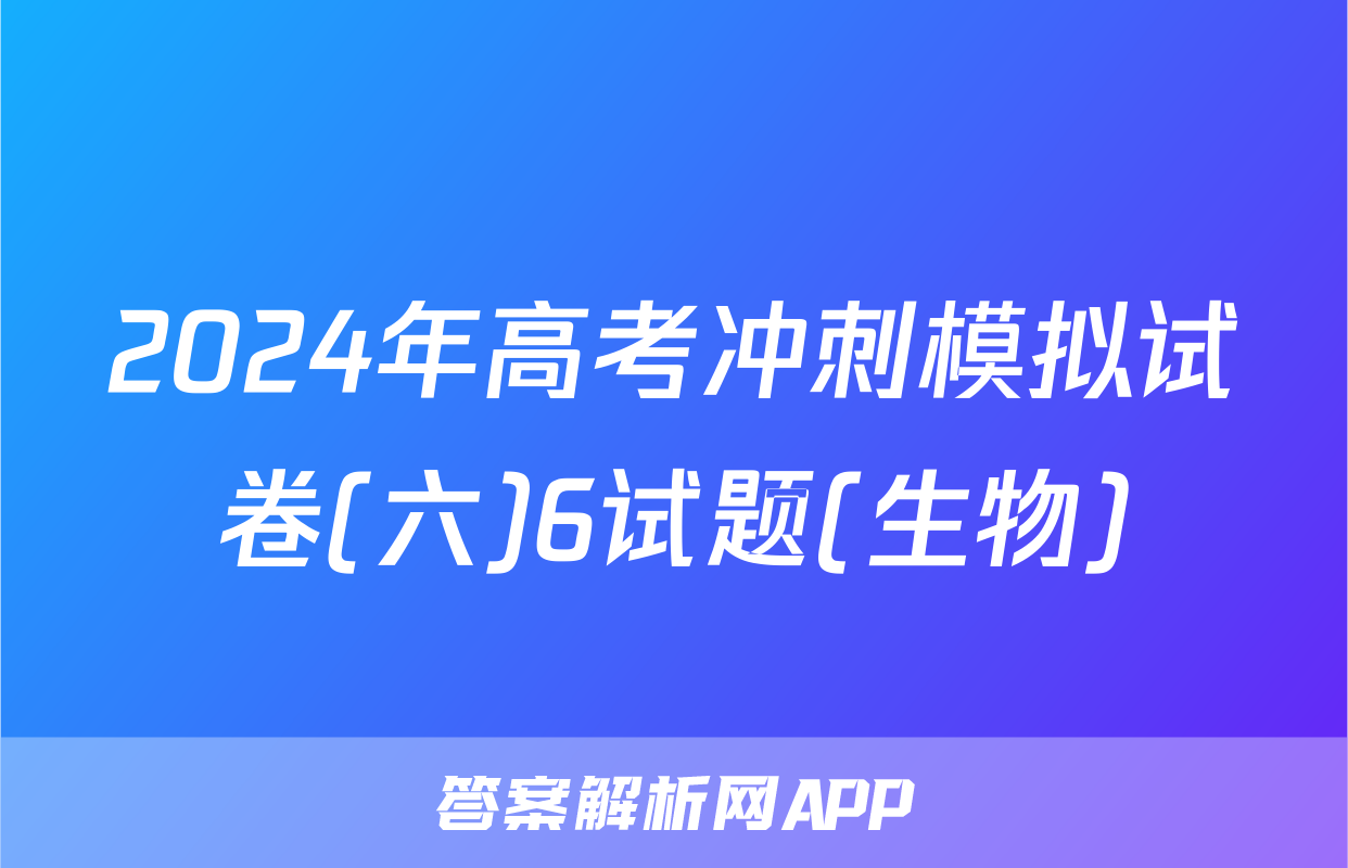 2024年高考冲刺模拟试卷(六)6试题(生物)