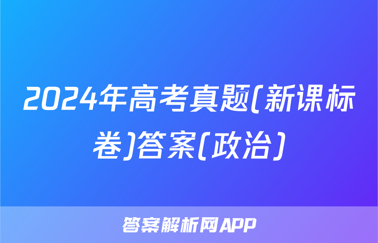 2024年高考真题(新课标卷)答案(政治)