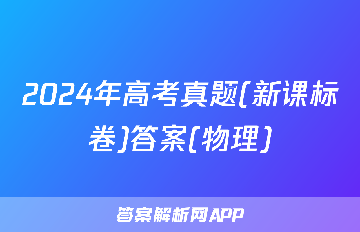 2024年高考真题(新课标卷)答案(物理)