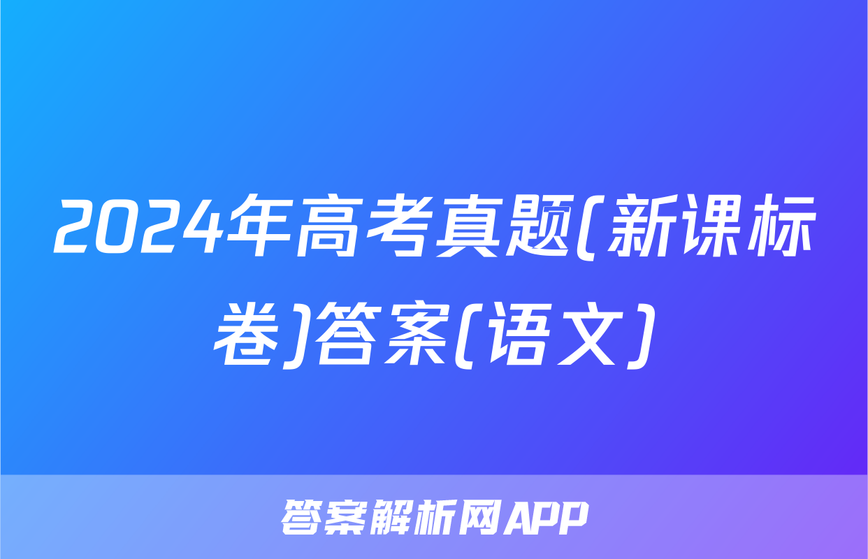 2024年高考真题(新课标卷)答案(语文)