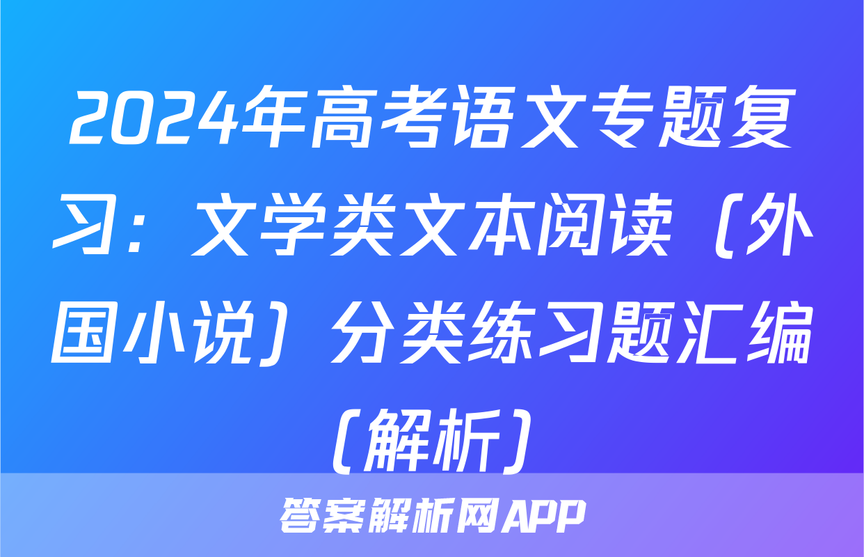 2024年高考语文专题复习：文学类文本阅读（外国小说）分类练习题汇编（解析）