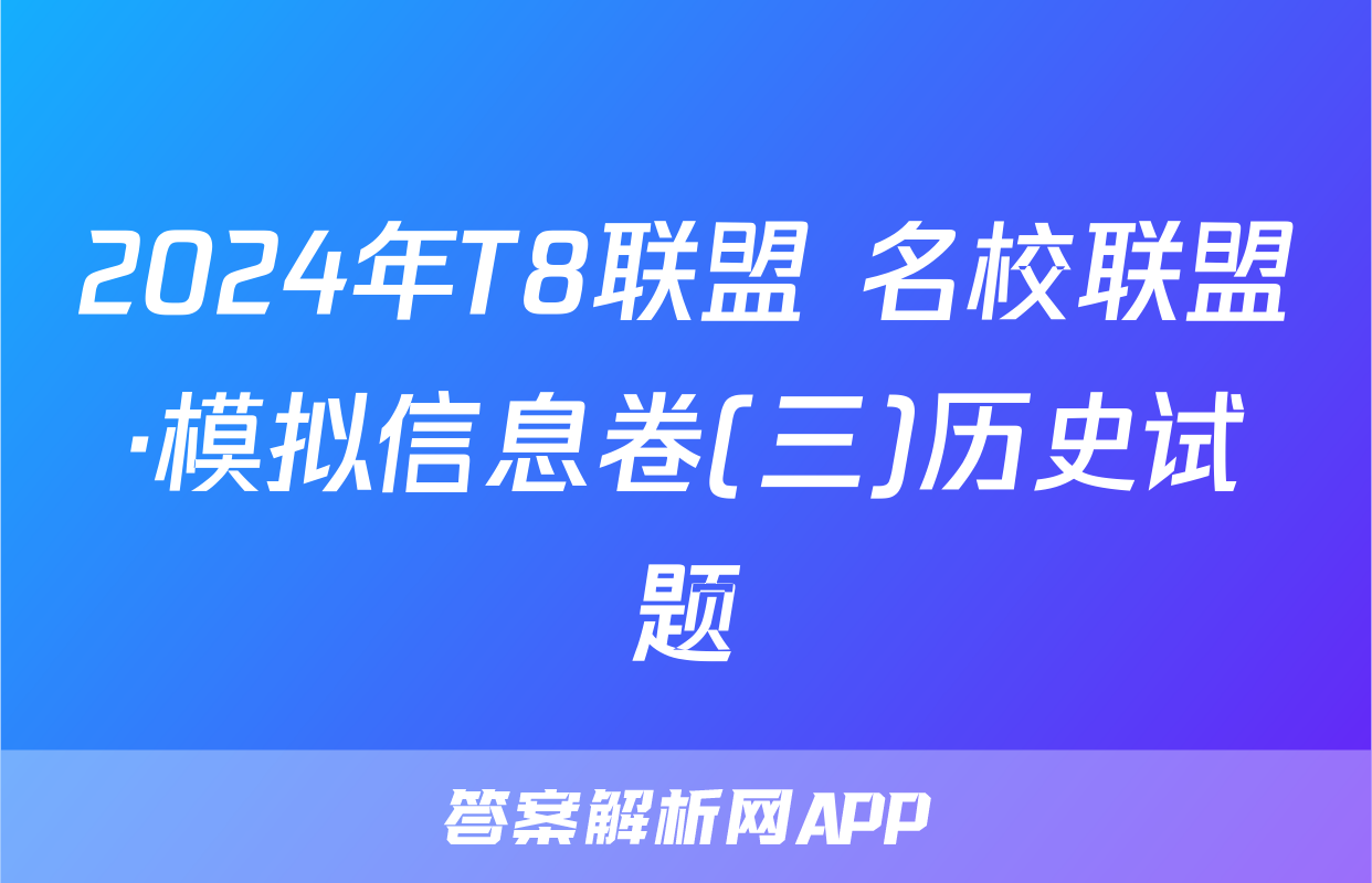 2024年T8联盟 名校联盟·模拟信息卷(三)历史试题