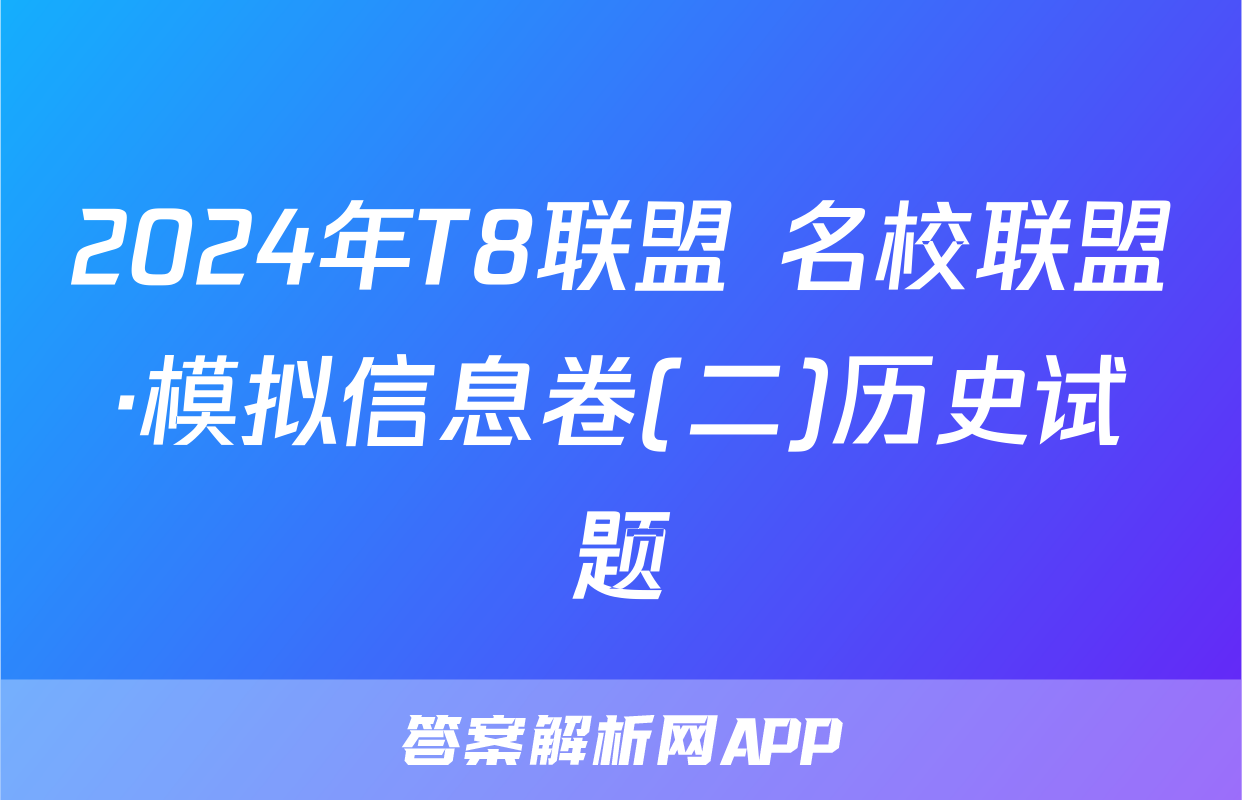 2024年T8联盟 名校联盟·模拟信息卷(二)历史试题