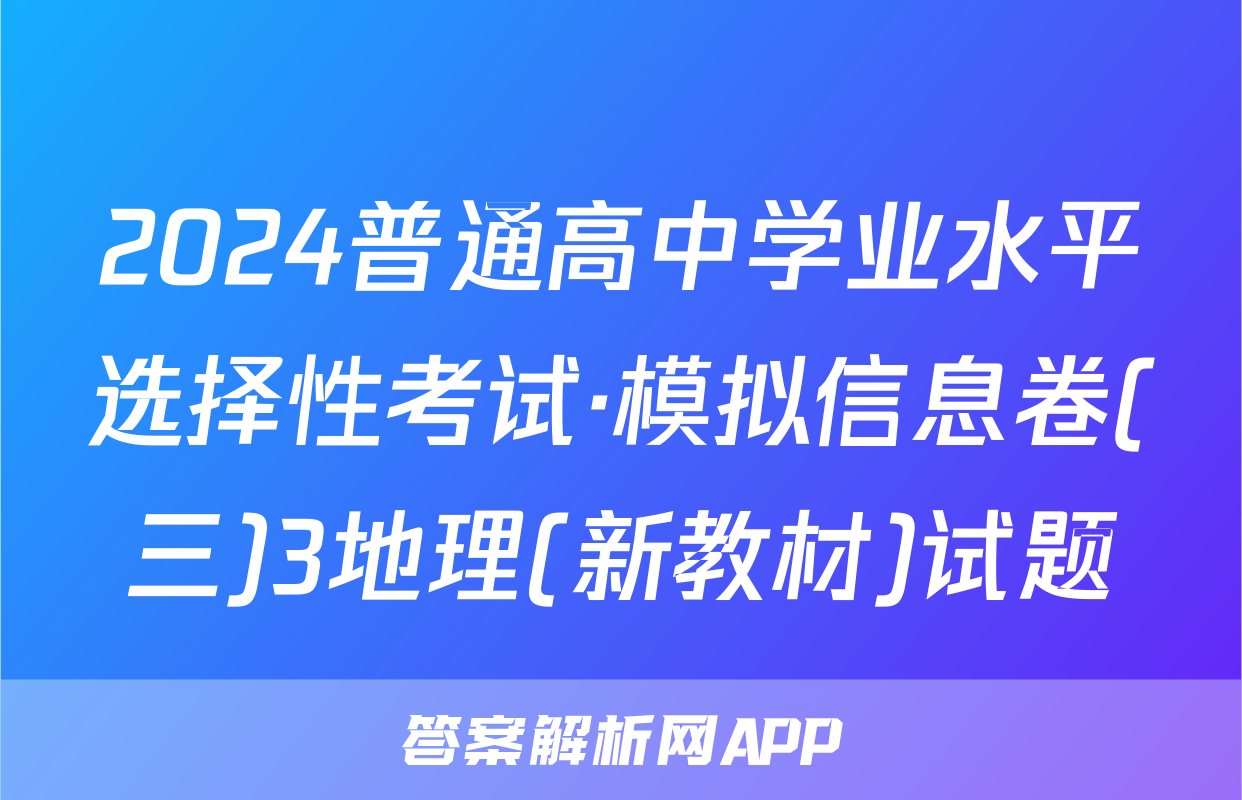 2024普通高中学业水平选择性考试·模拟信息卷(三)3地理(新教材)试题