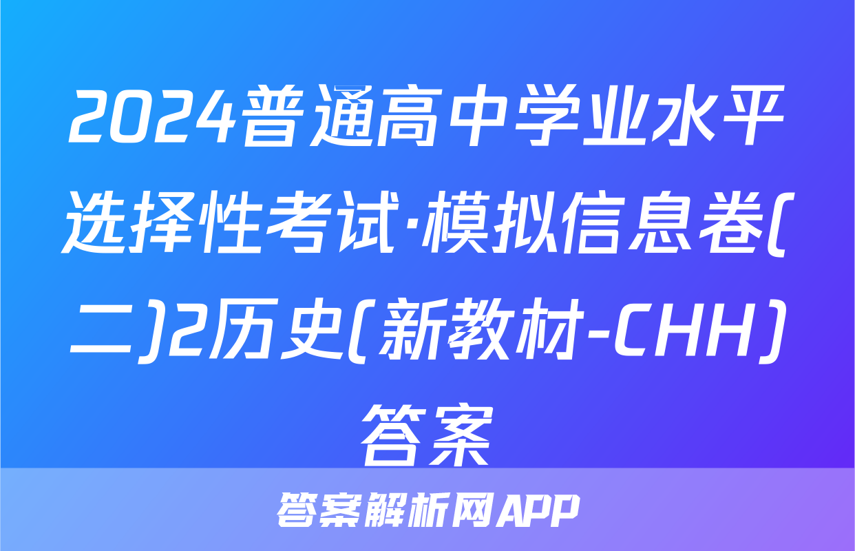 2024普通高中学业水平选择性考试·模拟信息卷(二)2历史(新教材-CHH)答案