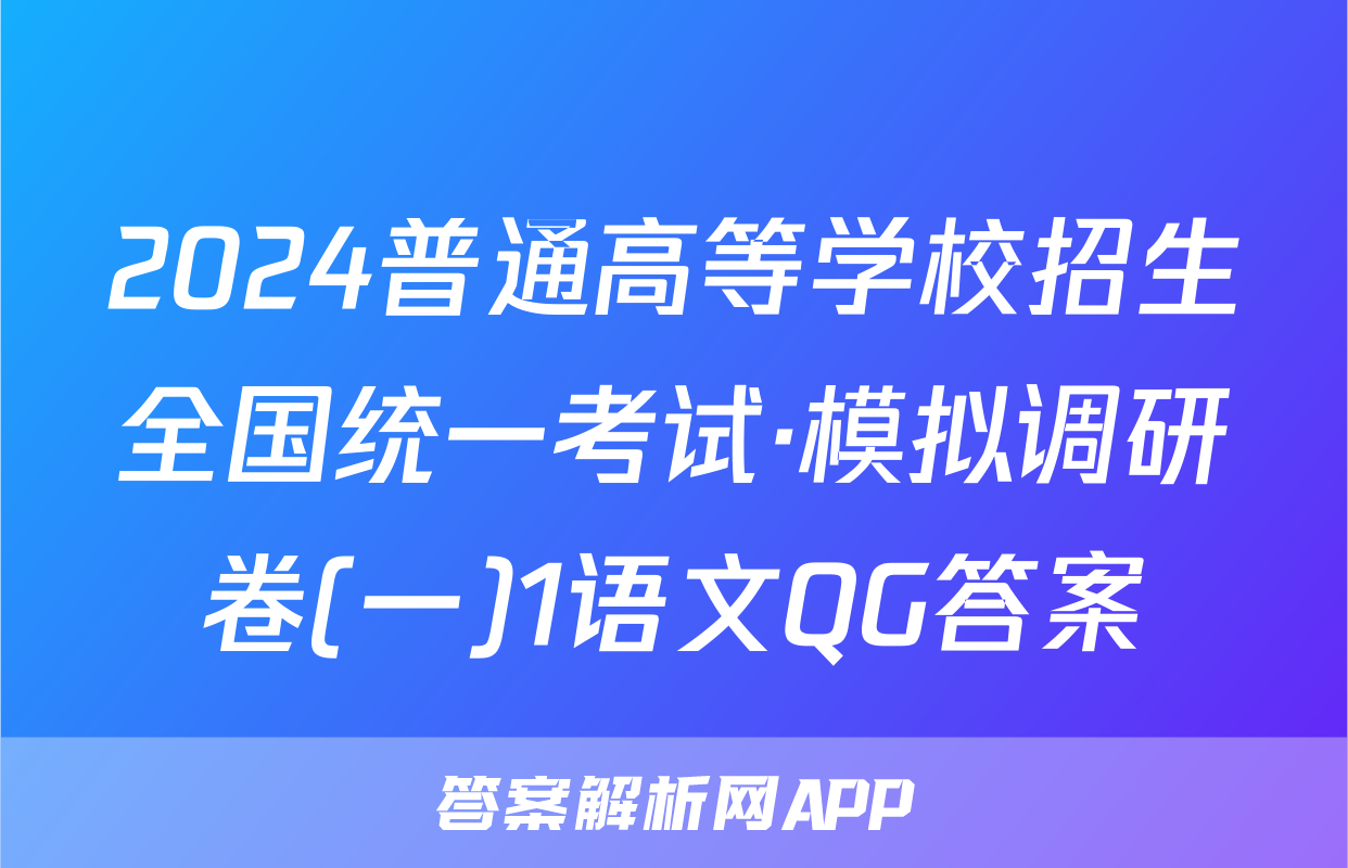 2024普通高等学校招生全国统一考试·模拟调研卷(一)1语文QG答案