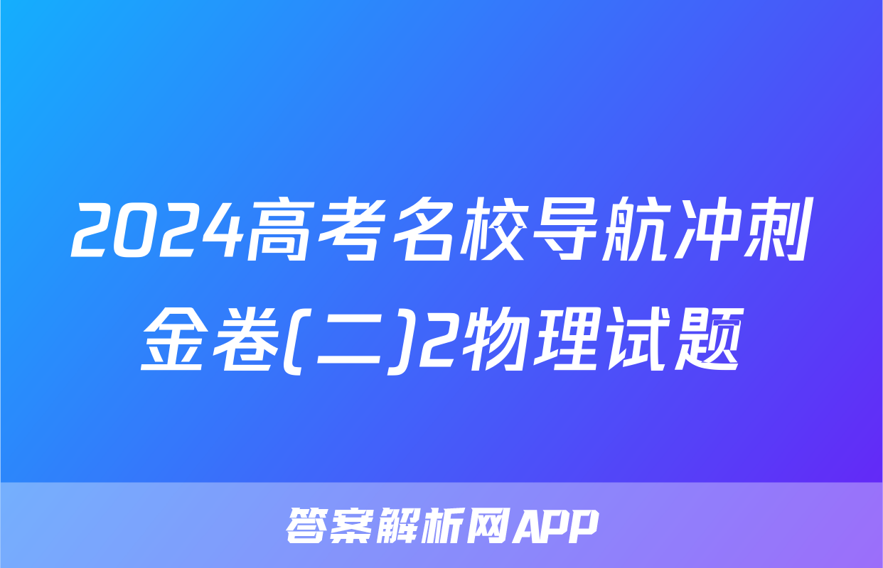 2024高考名校导航冲刺金卷(二)2物理试题