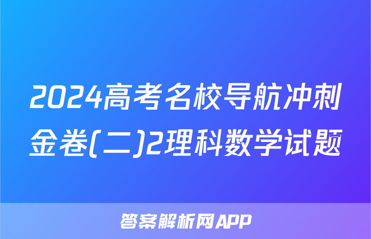 2024高考名校导航冲刺金卷(二)2理科数学试题