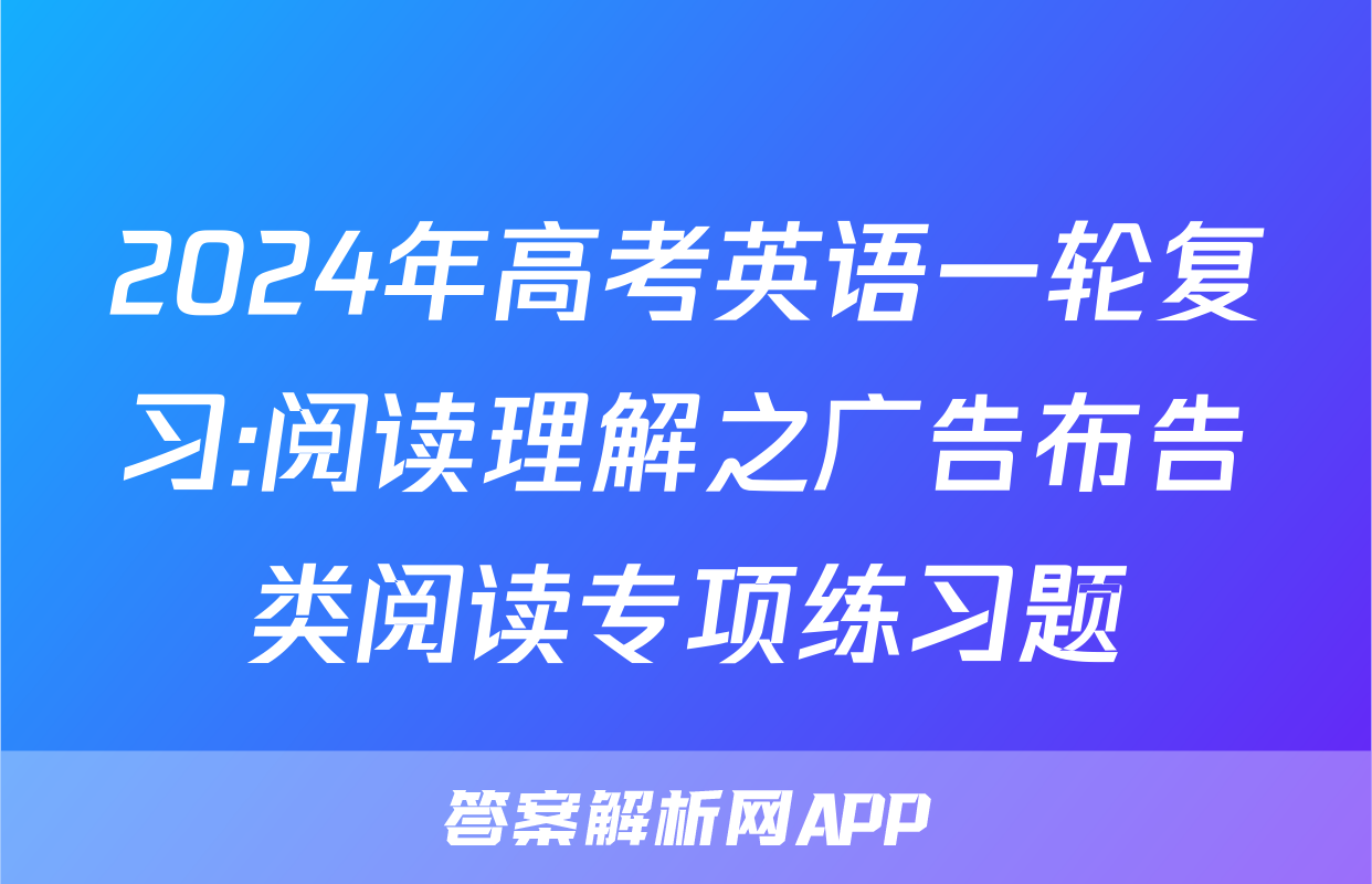 2024年高考英语一轮复习:阅读理解之广告布告类阅读专项练习题
