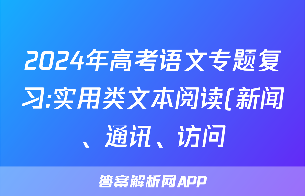 2024年高考语文专题复习:实用类文本阅读(新闻、通讯、访问)分类练习题汇编(解析)