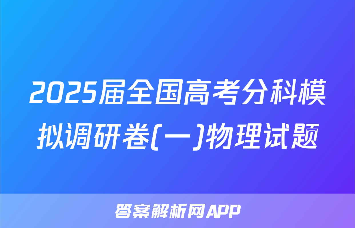 2025届全国高考分科模拟调研卷(一)物理试题