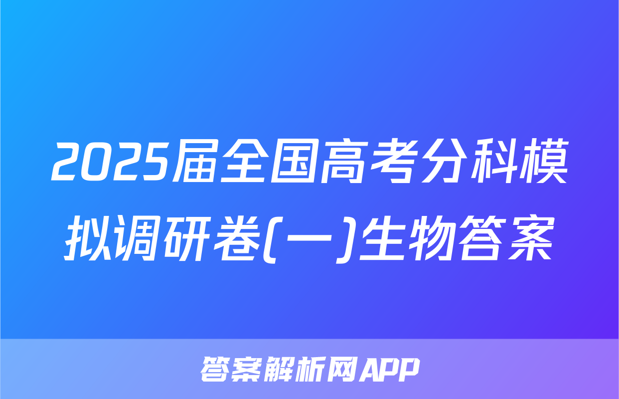 2025届全国高考分科模拟调研卷(一)生物答案