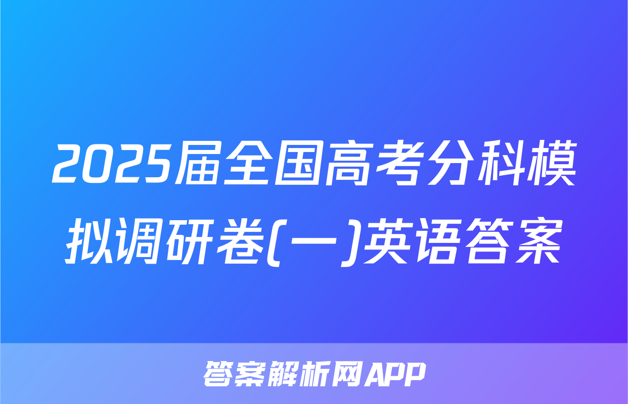 2025届全国高考分科模拟调研卷(一)英语答案