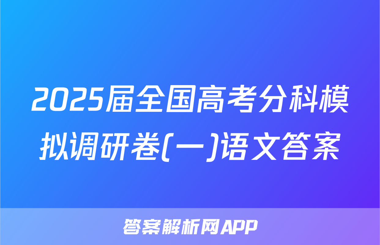 2025届全国高考分科模拟调研卷(一)语文答案