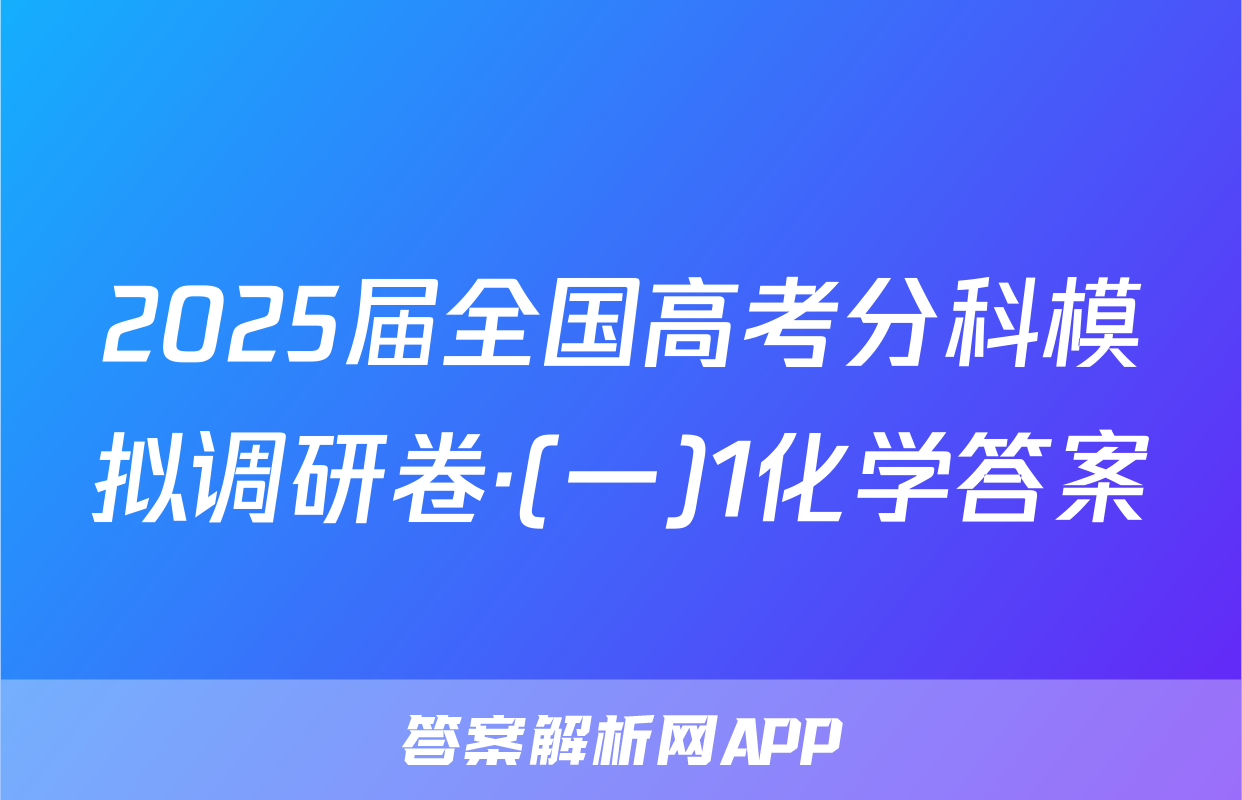 2025届全国高考分科模拟调研卷·(一)1化学答案