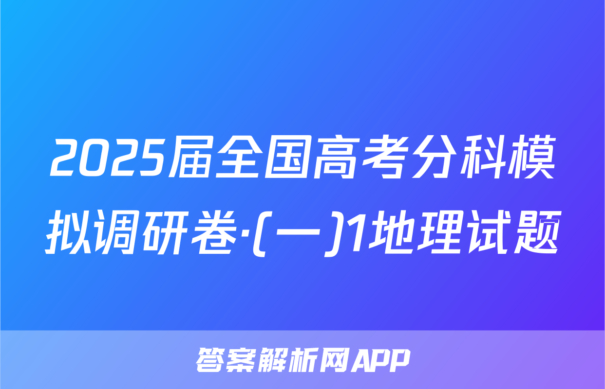 2025届全国高考分科模拟调研卷·(一)1地理试题