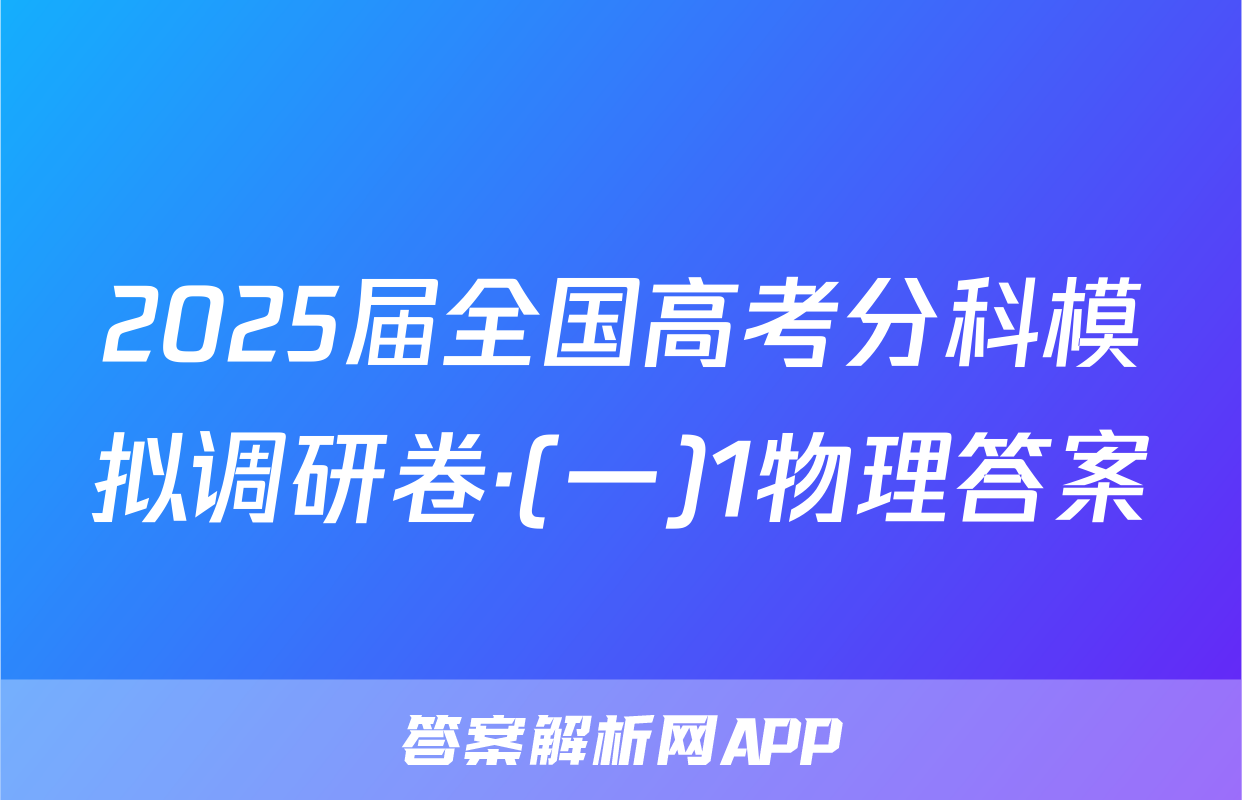 2025届全国高考分科模拟调研卷·(一)1物理答案