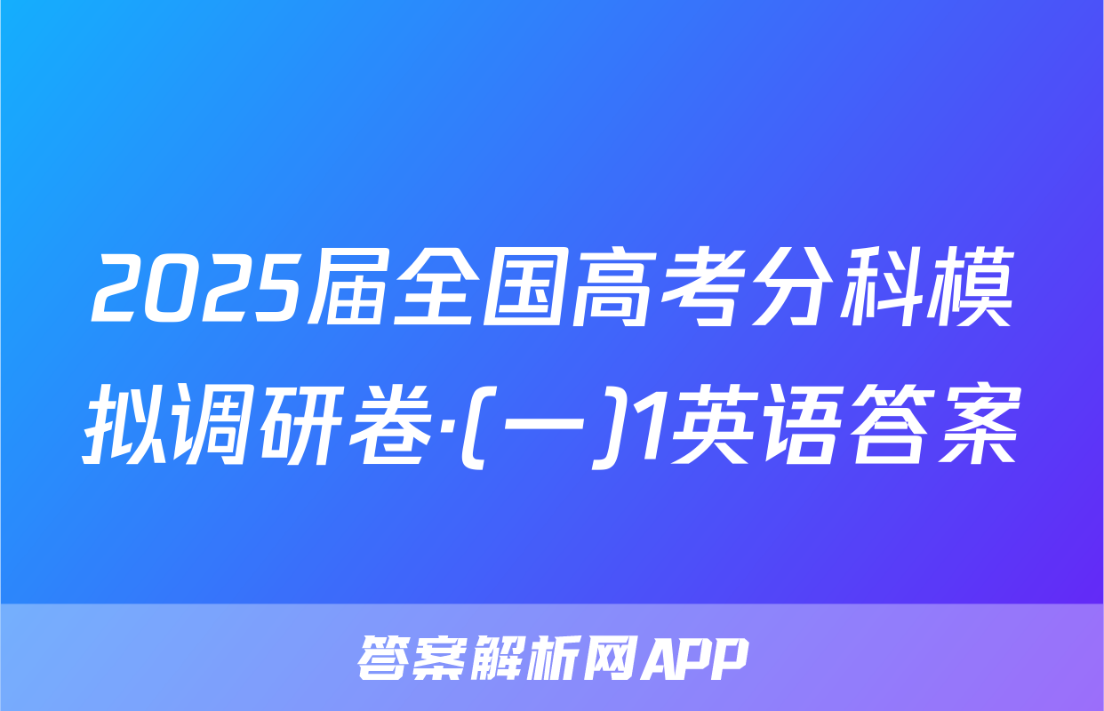 2025届全国高考分科模拟调研卷·(一)1英语答案