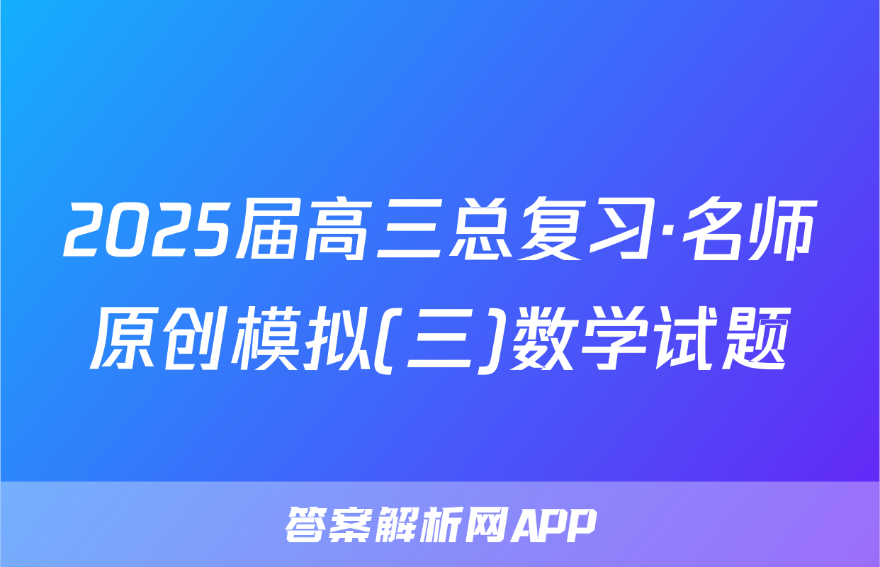 2025届高三总复习·名师原创模拟(三)数学试题