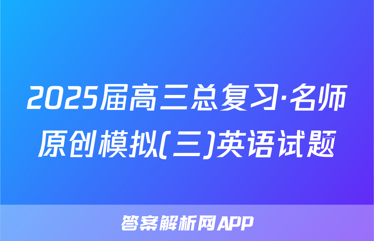 2025届高三总复习·名师原创模拟(三)英语试题