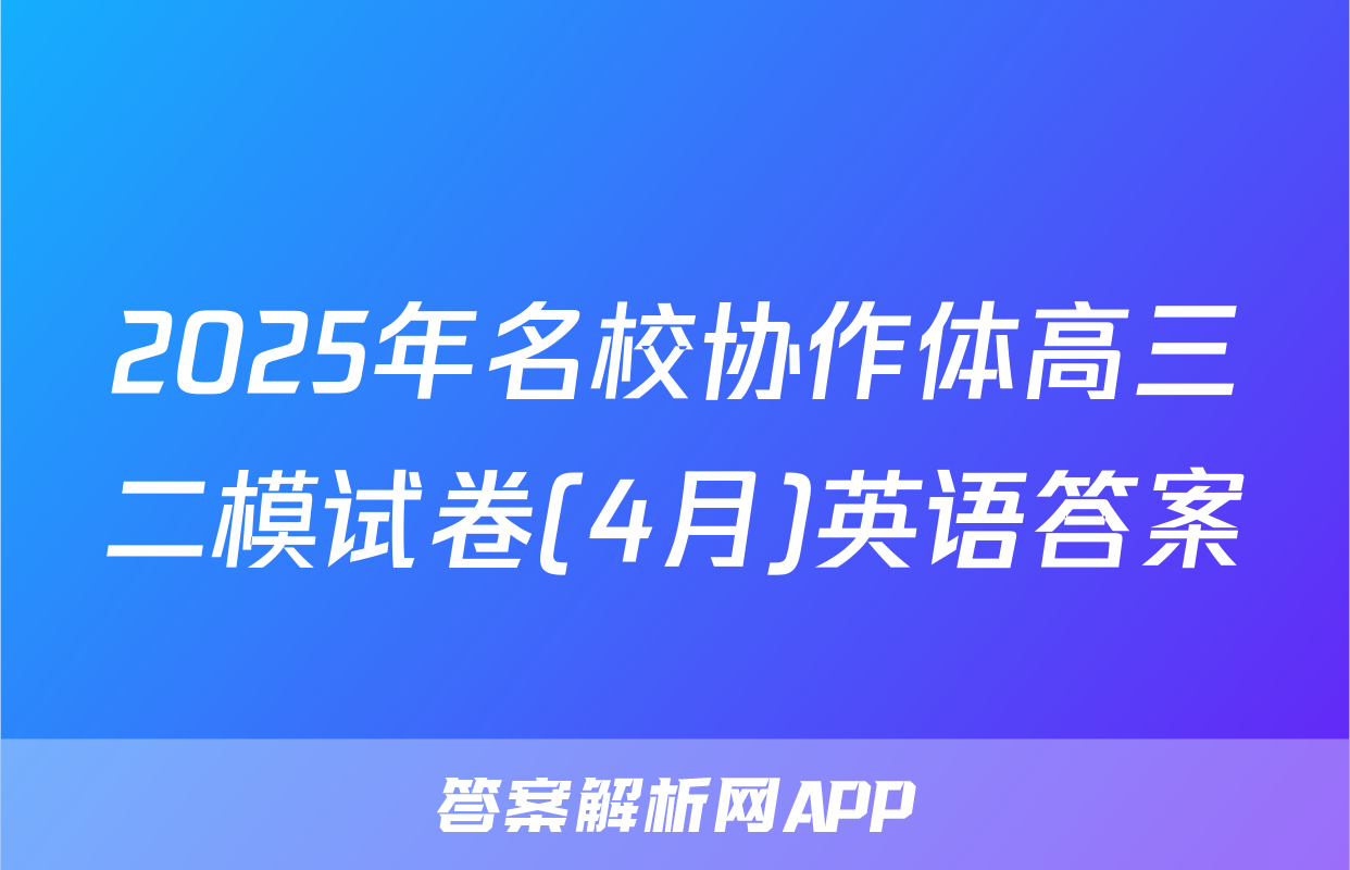 2025年名校协作体高三二模试卷(4月)英语答案