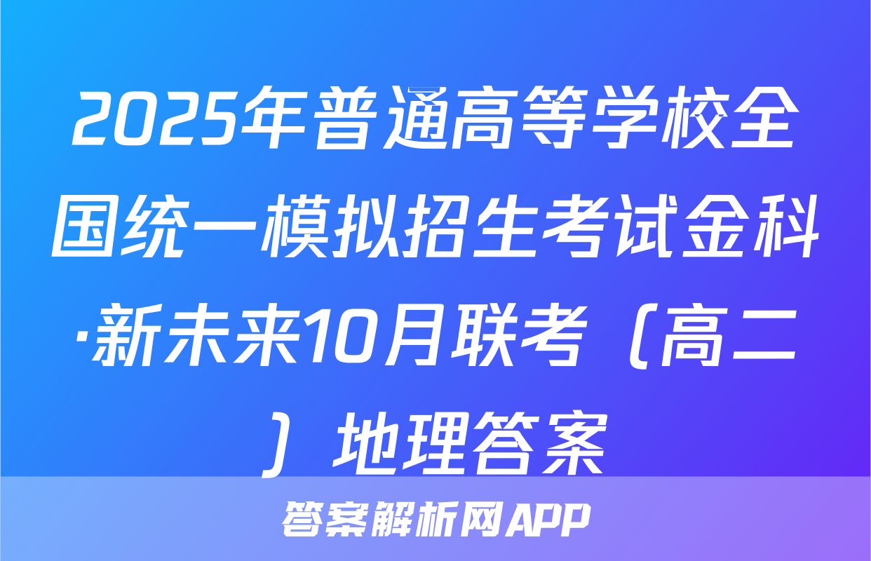 2025年普通高等学校全国统一模拟招生考试金科·新未来10月联考（高二）地理答案