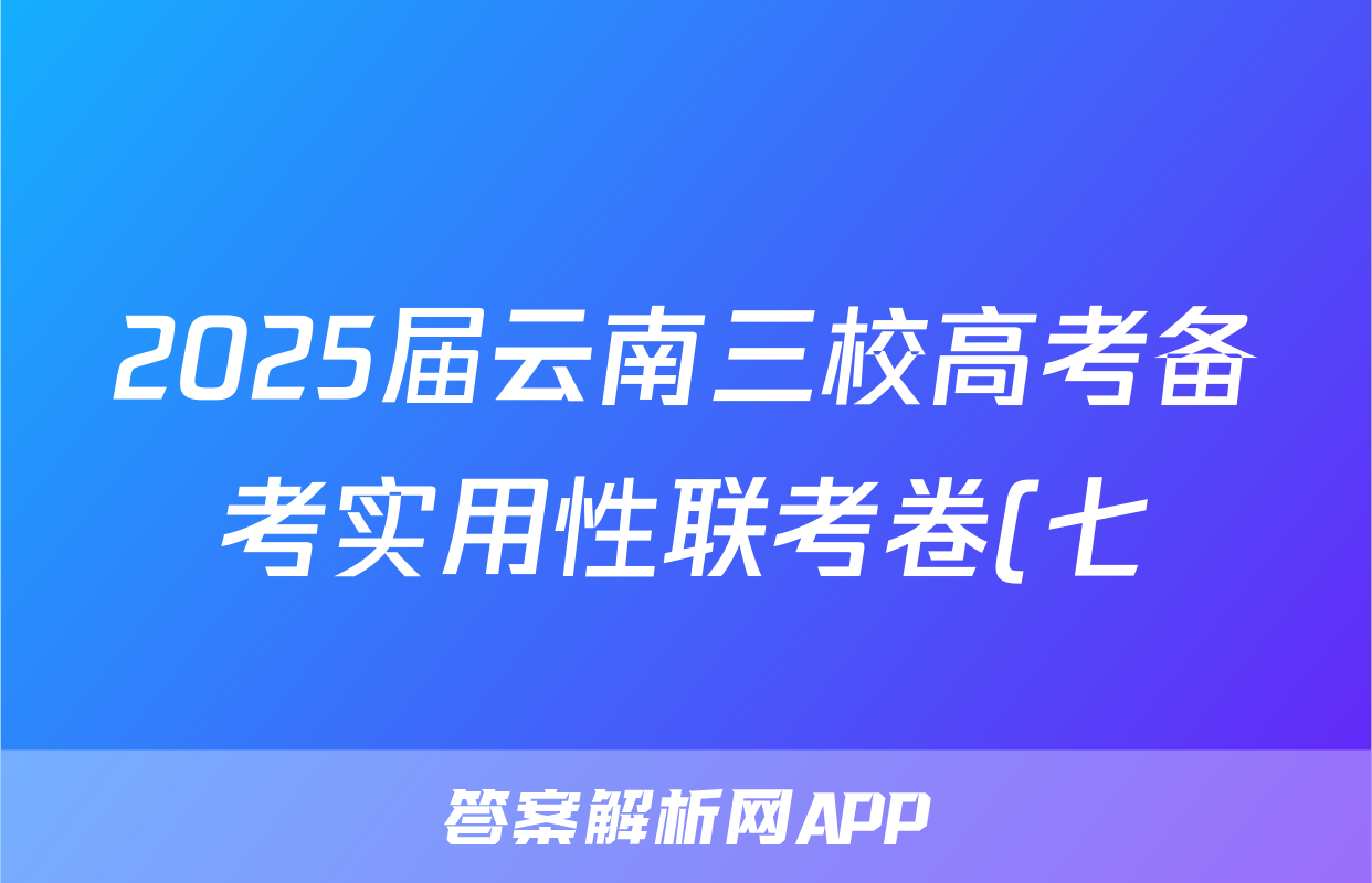 2025届云南三校高考备考实用性联考卷(七)(白白白白黑黑黑)语文试题