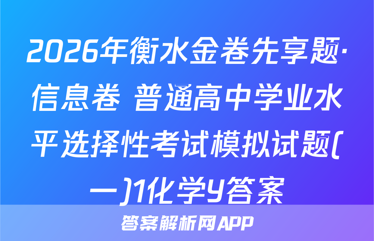 2026年衡水金卷先享题·信息卷 普通高中学业水平选择性考试模拟试题(一)1化学Y答案