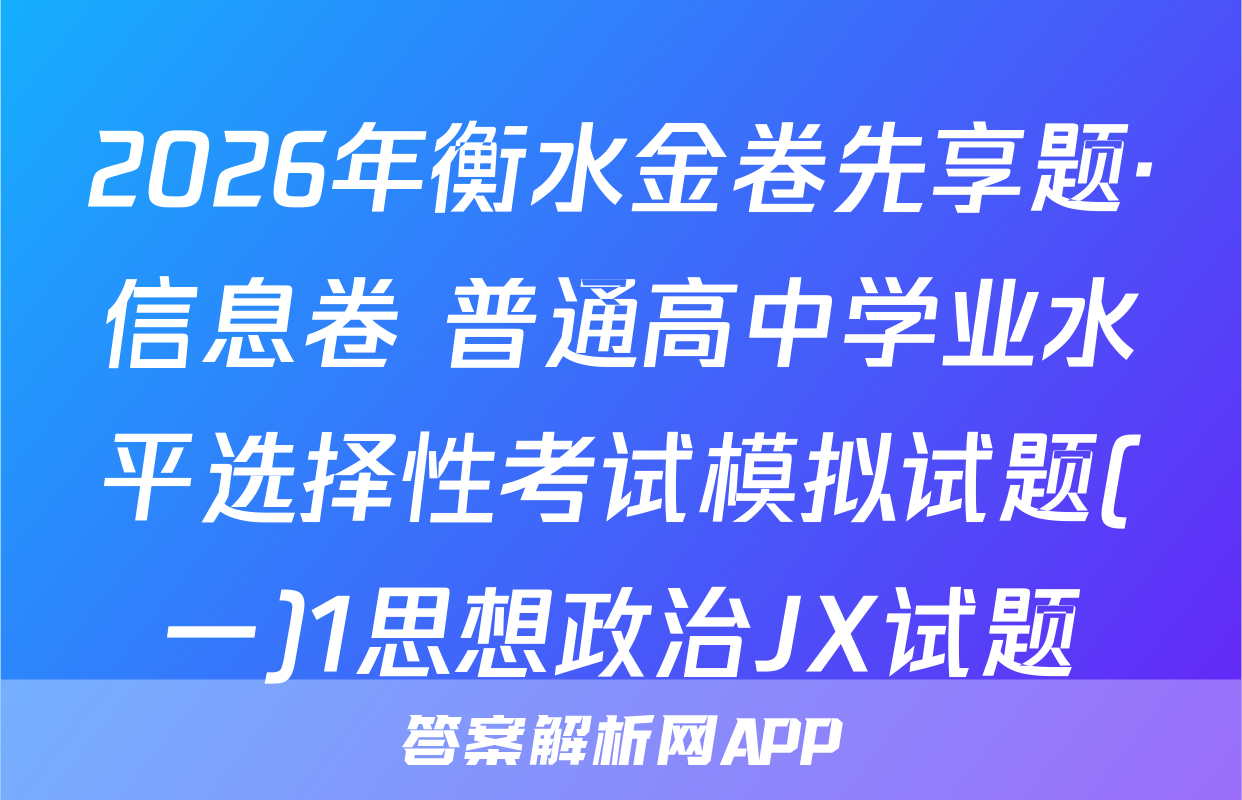 2026年衡水金卷先享题·信息卷 普通高中学业水平选择性考试模拟试题(一)1思想政治JX试题