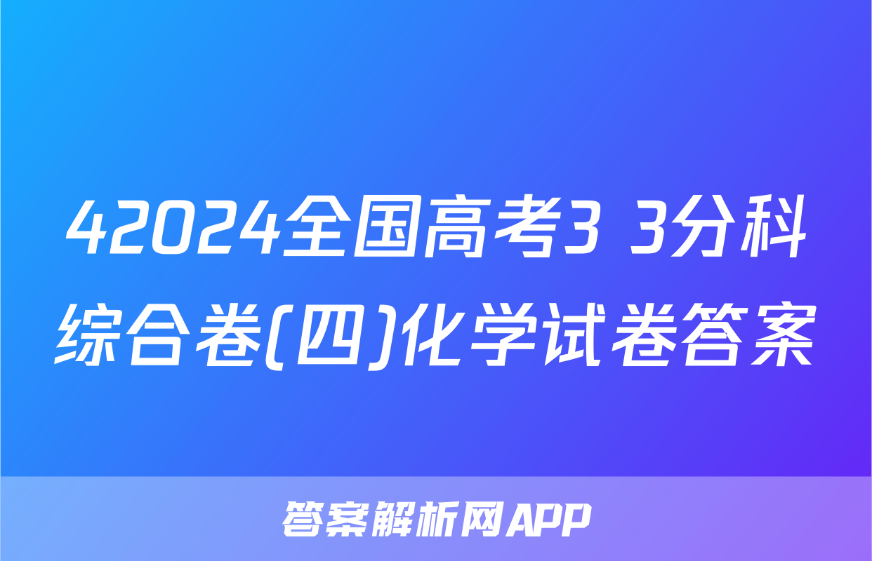 42024全国高考3+3分科综合卷(四)化学试卷答案