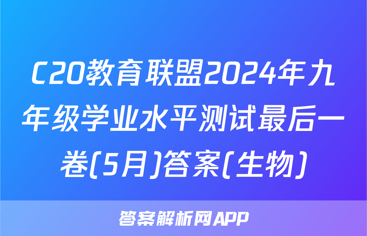 C20教育联盟2024年九年级学业水平测试最后一卷(5月)答案(生物)