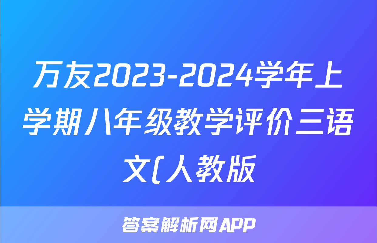 万友2023-2024学年上学期八年级教学评价三语文(人教版)答案