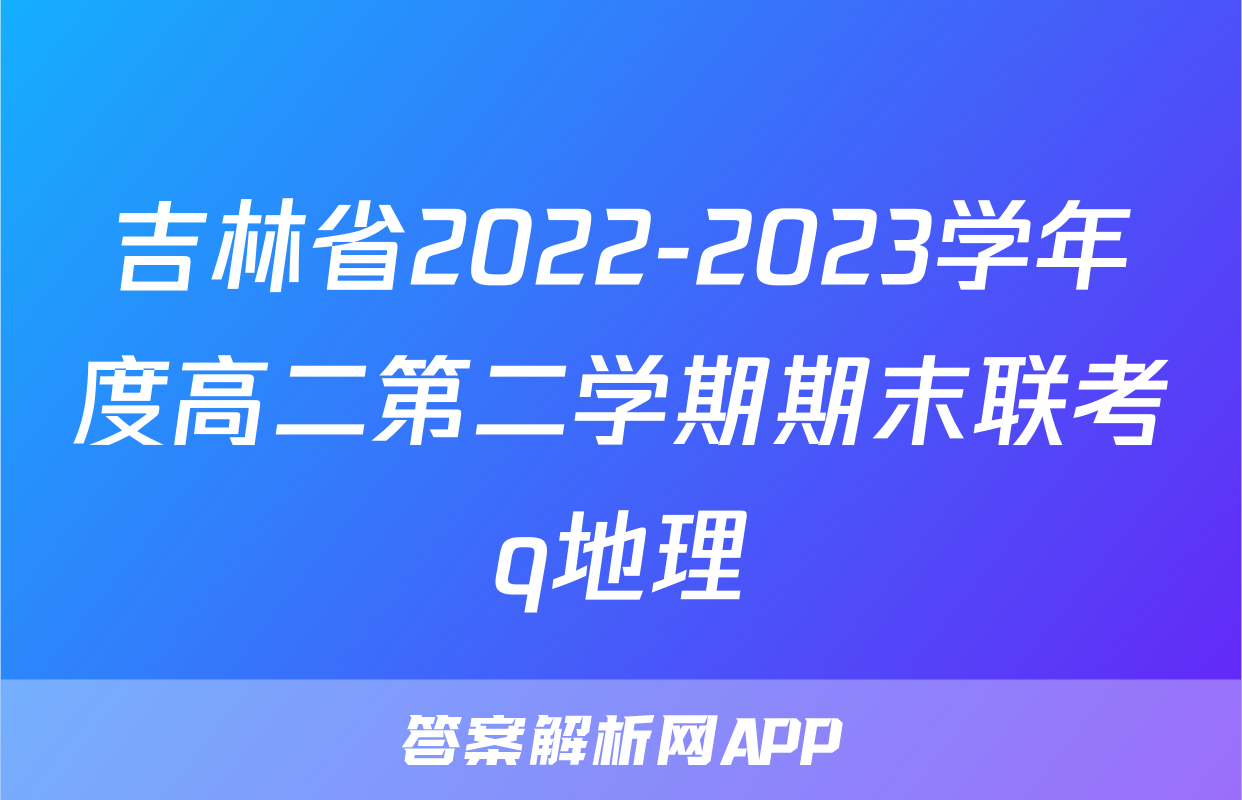 吉林省2022-2023学年度高二第二学期期末联考q地理