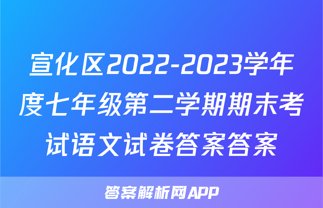 宣化区2022-2023学年度七年级第二学期期末考试语文试卷答案答案