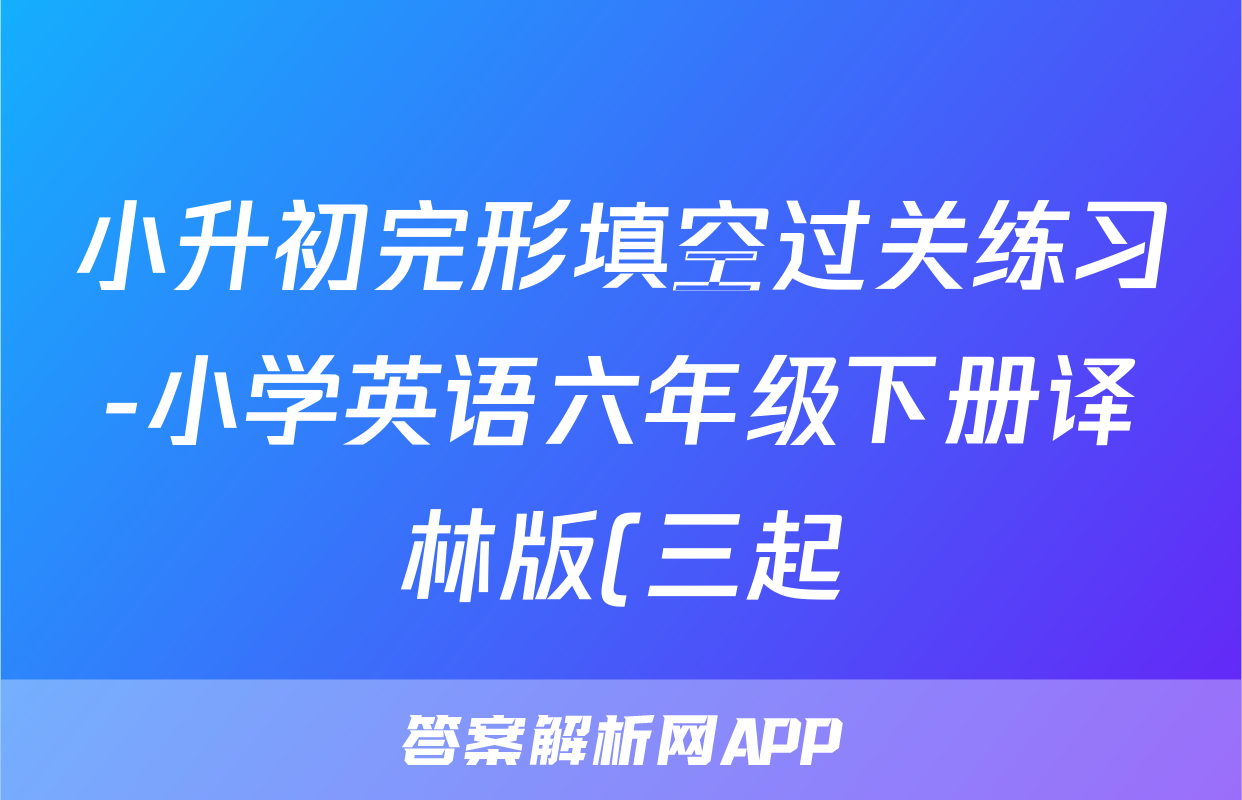 小升初完形填空过关练习-小学英语六年级下册译林版(三起)(含答案)考试试卷