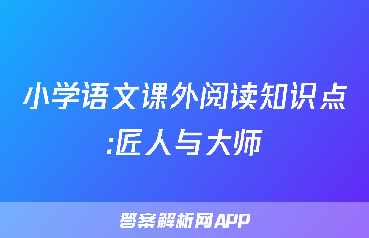 小学语文课外阅读知识点:匠人与大师
