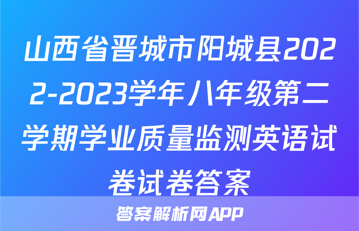 山西省晋城市阳城县2022-2023学年八年级第二学期学业质量监测英语试卷试卷答案