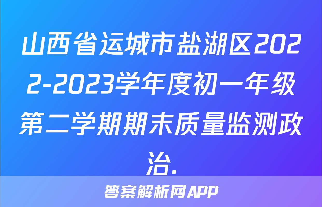 山西省运城市盐湖区2022-2023学年度初一年级第二学期期末质量监测政治.