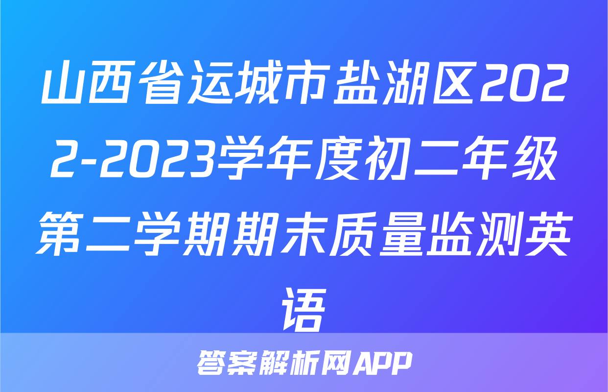 山西省运城市盐湖区2022-2023学年度初二年级第二学期期末质量监测英语