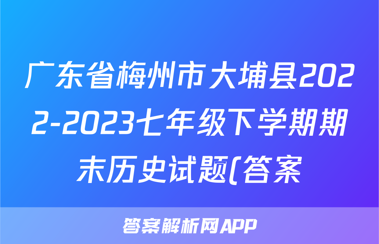 广东省梅州市大埔县2022-2023七年级下学期期末历史试题(答案)考试试卷